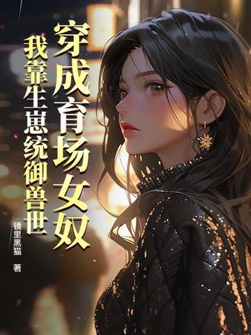 穿成育场女奴,我靠生崽统御兽世