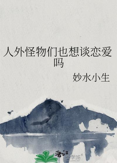 人外怪物们也想谈恋爱吗