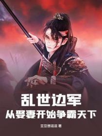 乱世边军:从娶妻开始争霸天下