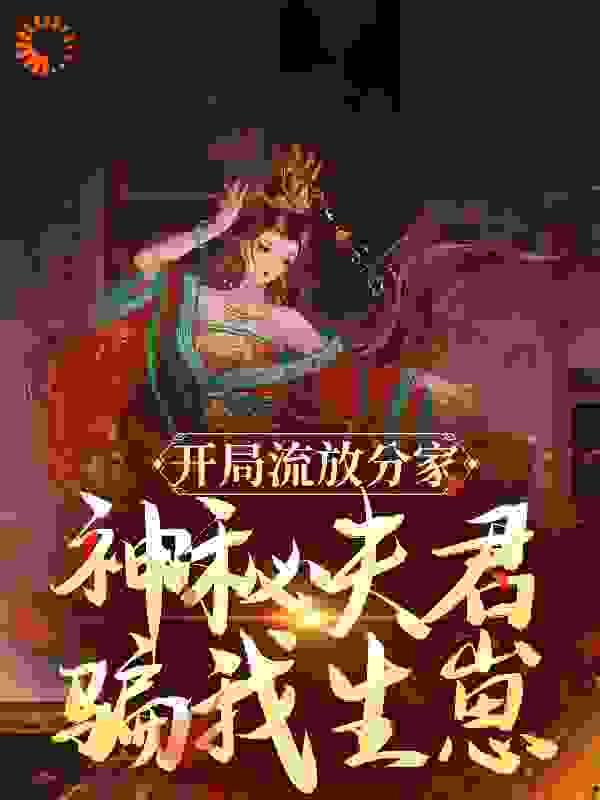 开局流放分家,神秘夫君骗我生崽