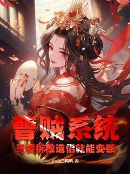 曹贼系统:只要拆散道侣就能变强